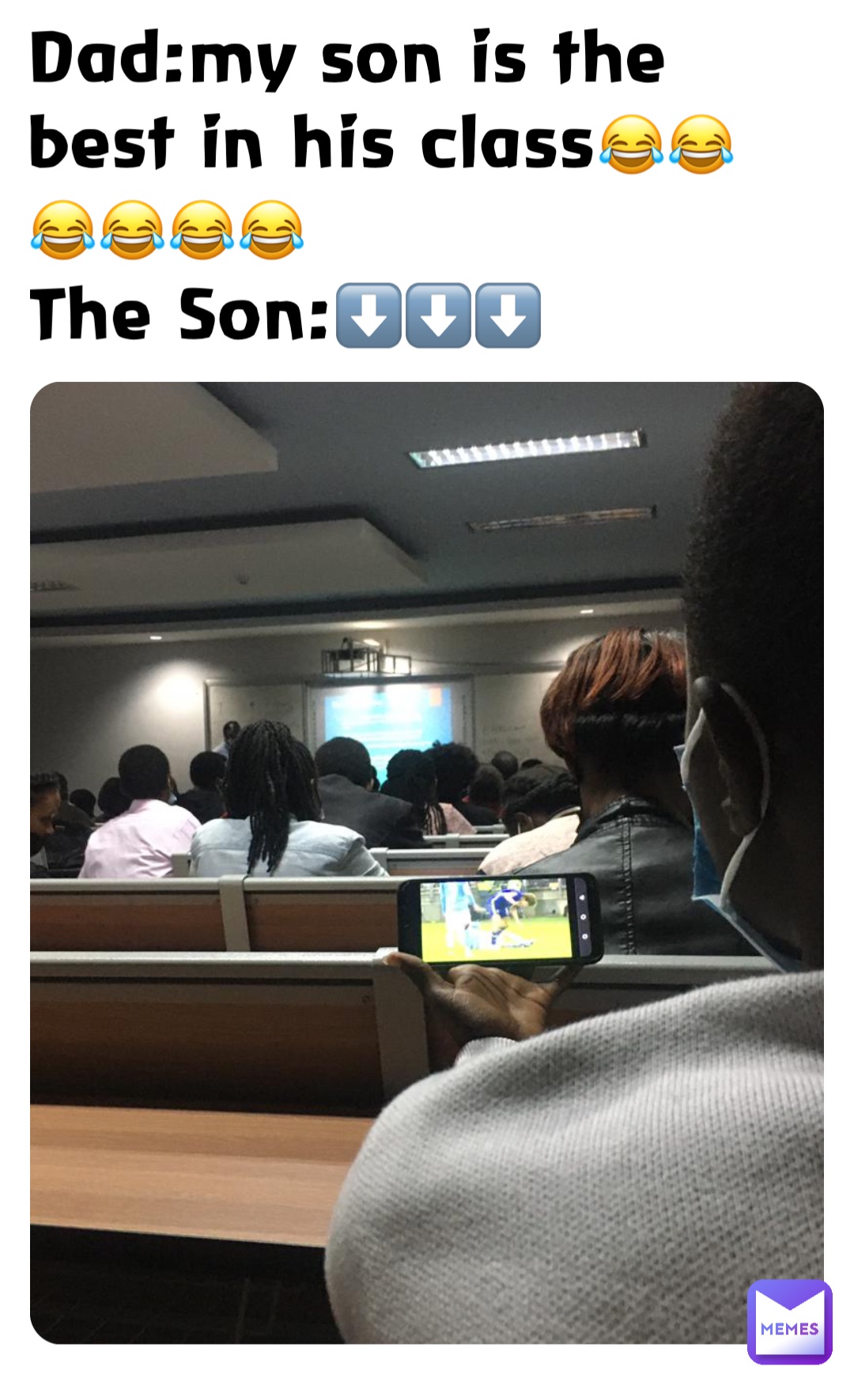 Dad:my son is the best in his class😂😂😂😂😂😂
The Son:⬇️⬇️⬇️