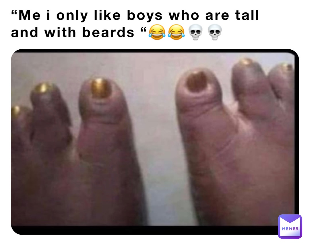 “Me i only like boys who are tall and with beards “😂😂💀💀
