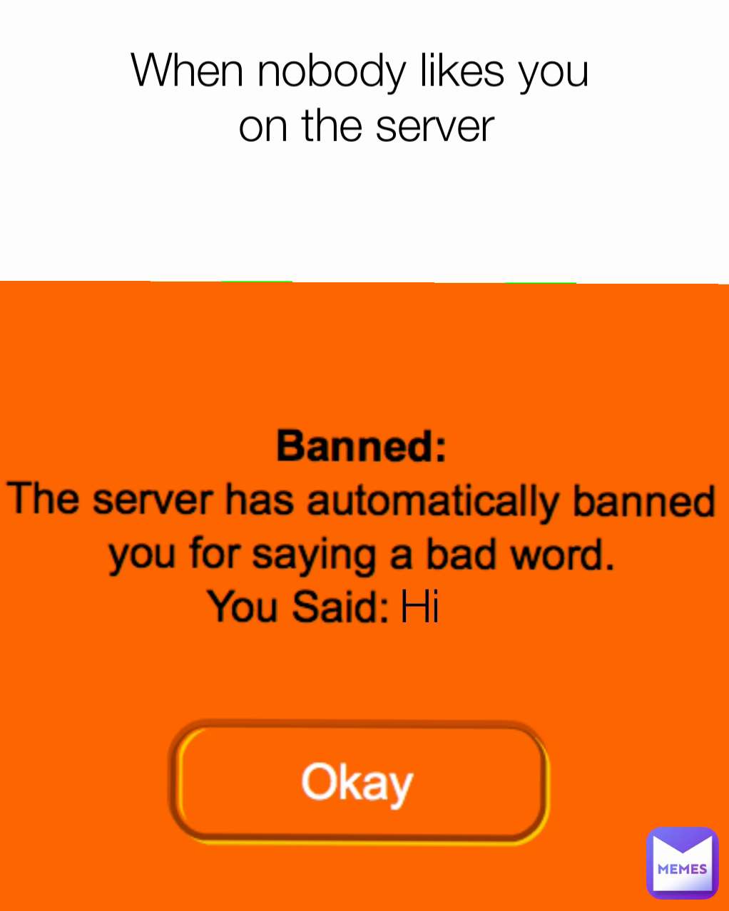 Hi When nobody likes you 
on the server