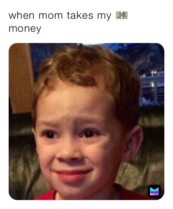 when mom takes my 💴 money