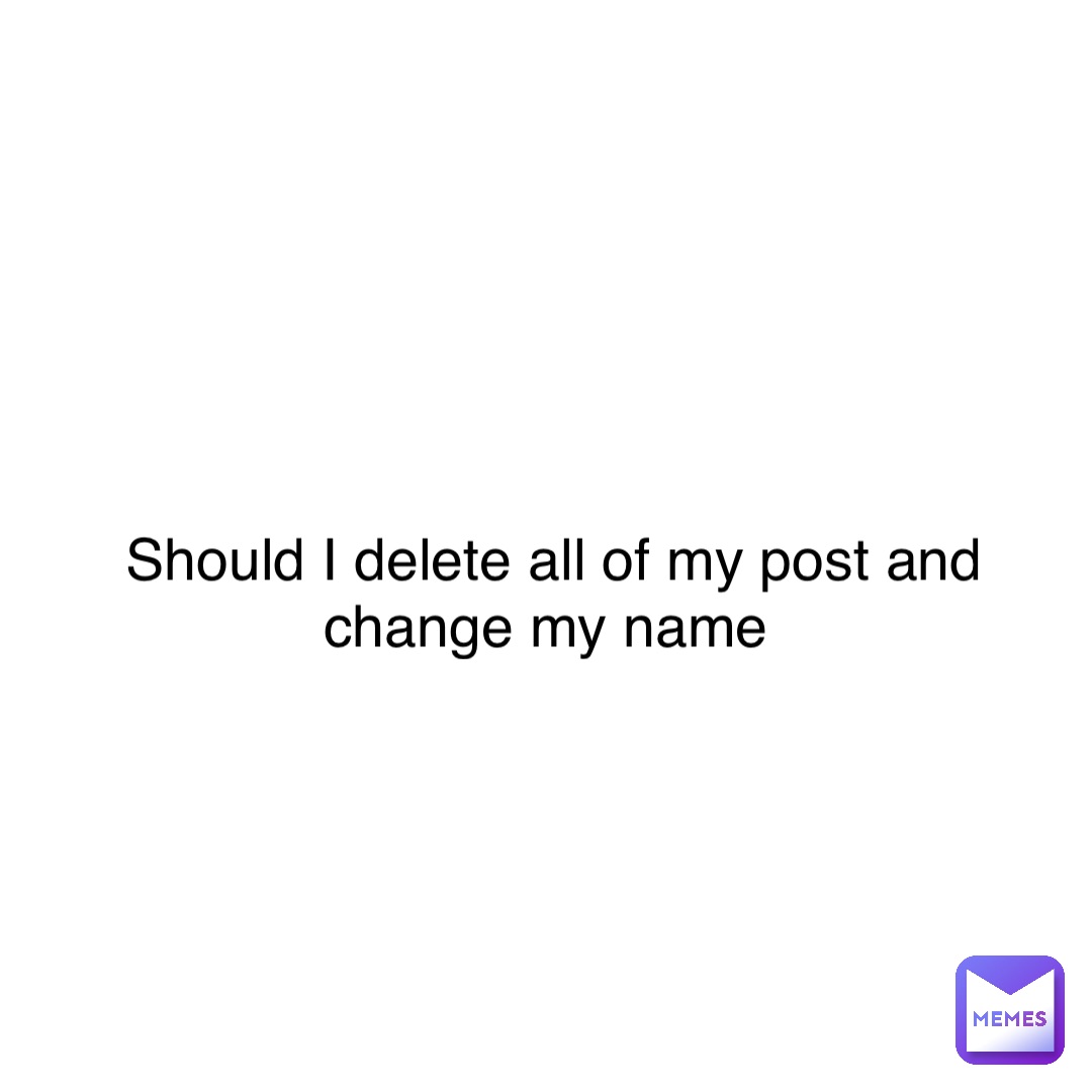 Should I Delete All Of My Post And Change My Name Kokichi Girlfriend Memes