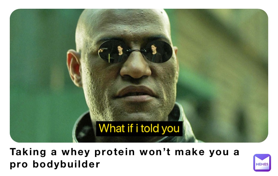 Taking a whey protein won’t make you a pro bodybuilder
