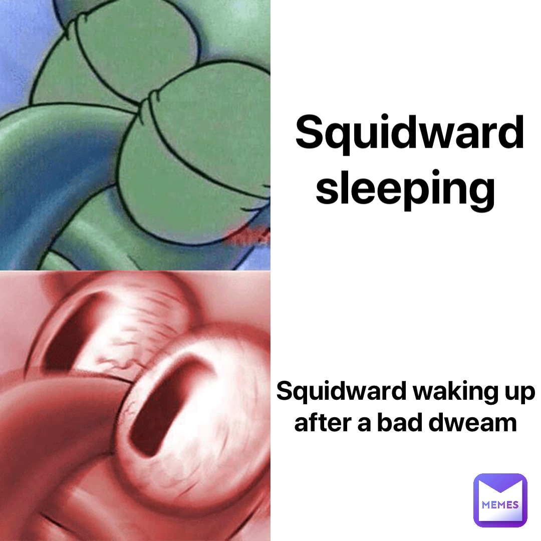 Squidward sleeping Squidward waking up after a bad dweam