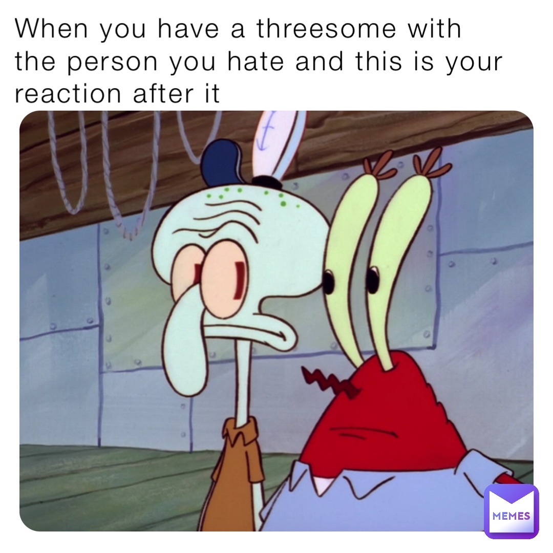 When you have a threesome with the person you hate and this is your  reaction after it | @nateli-yaghsaeian | Memes