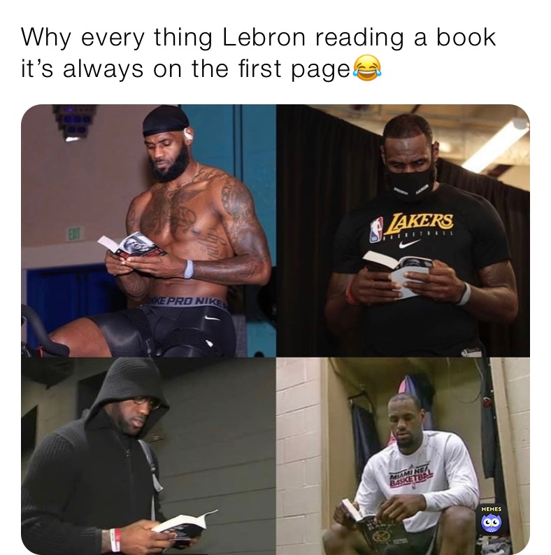 Why every thing Lebron reading a book it’s always on the first page😂
