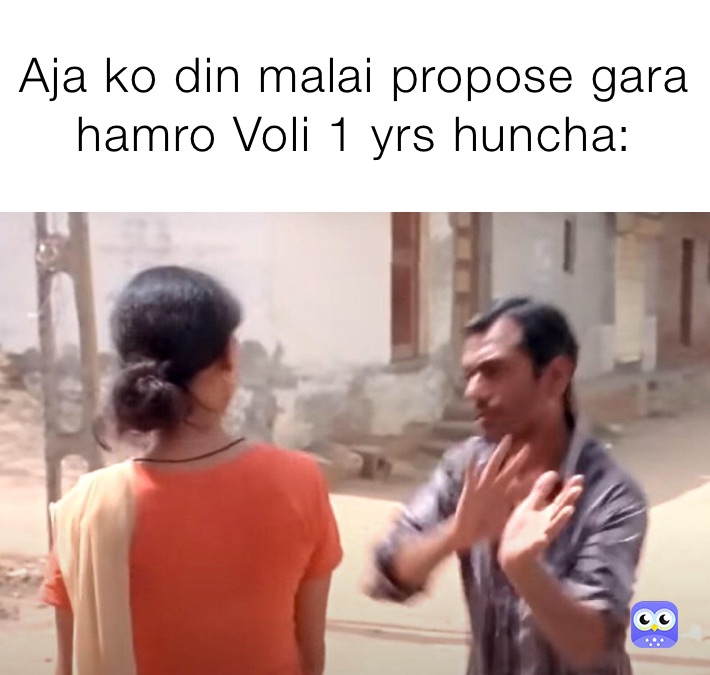 Aja ko din malai propose gara hamro Voli 1 yrs huncha: