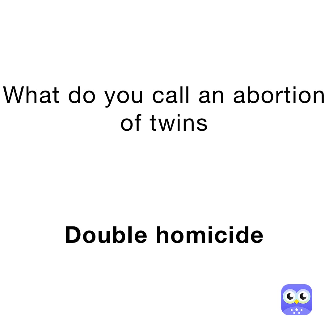 What do you call an abortion of twins 



Double homicide 
