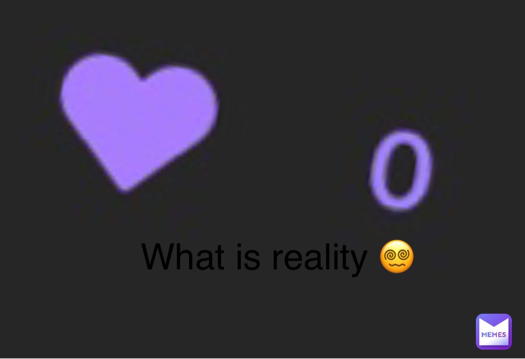 What is reality 😵‍💫