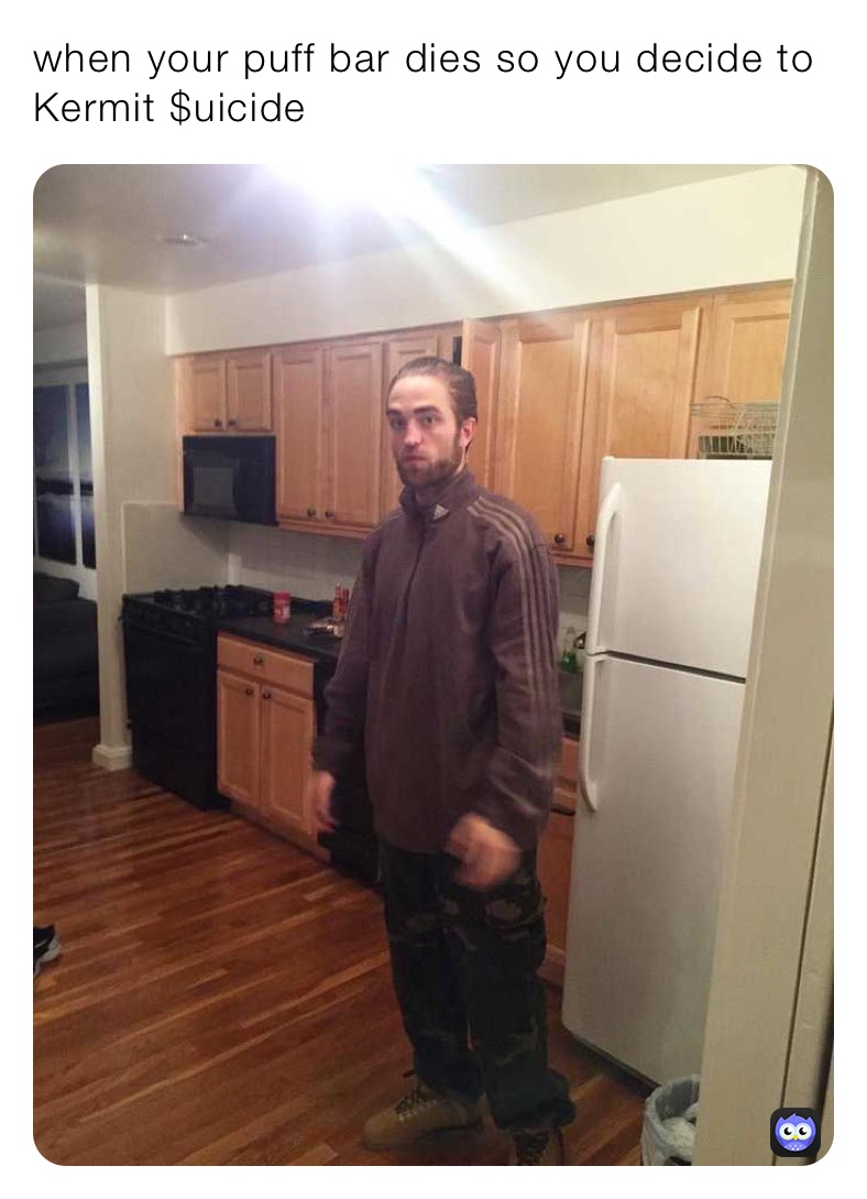 when your puff bar dies so you decide to Kermit $uicide 