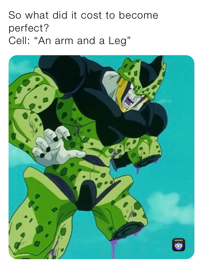 So what did it cost to become perfect?
Cell: “An arm and a Leg”