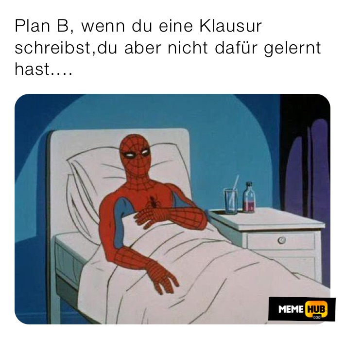 Plan B, wenn du eine Klausur schreibst,du aber nicht dafür gelernt hast....