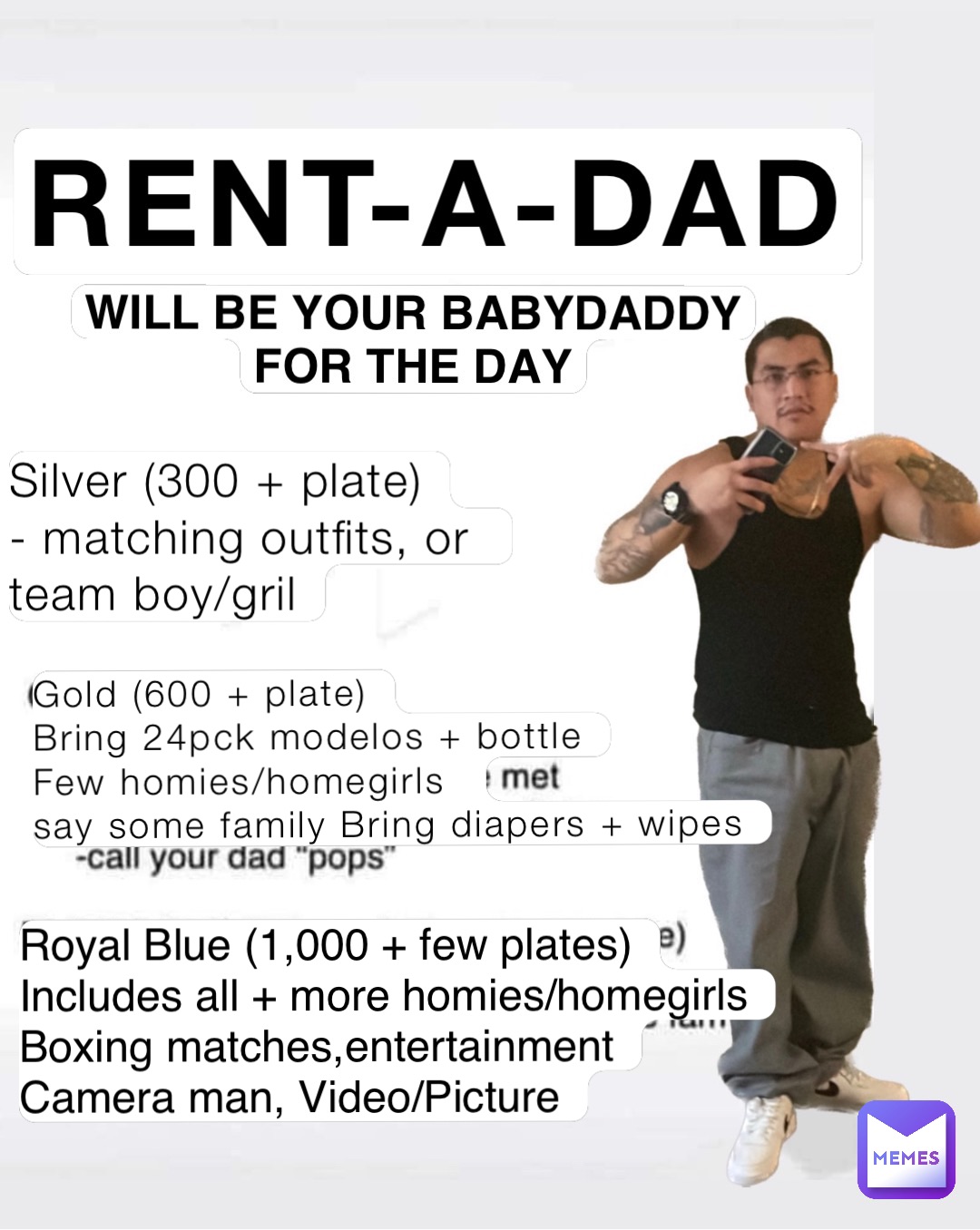 Silver (300 + plate)
- matching outfits, or team boy/gril Gold (600 + plate)
Bring 24pck modelos + bottle
Few homies/homegirls 
say some family Bring diapers + wipes Royal Blue (1,000 + few plates)
Includes all + more homies/homegirls
Boxing matches,entertainment
Camera man, Video/Picture
