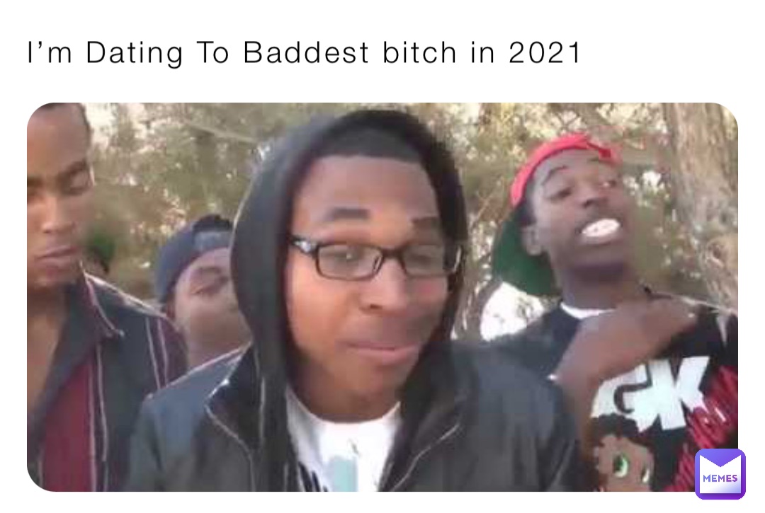 I’m Dating To Baddest bitch in 2021