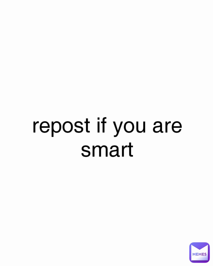 repost if you are smart