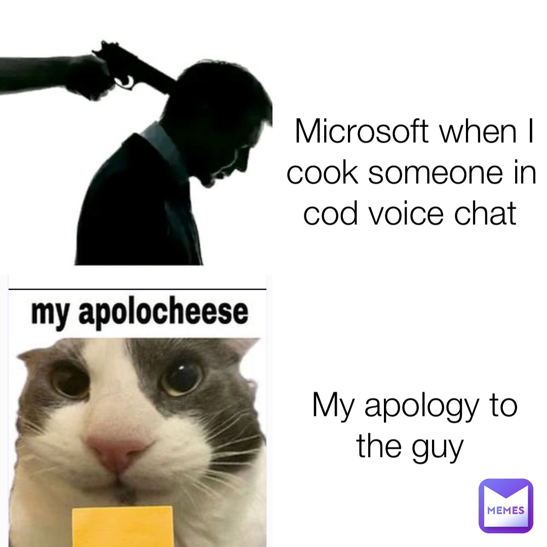Microsoft when I cook someone in cod voice chat My apology to the guy