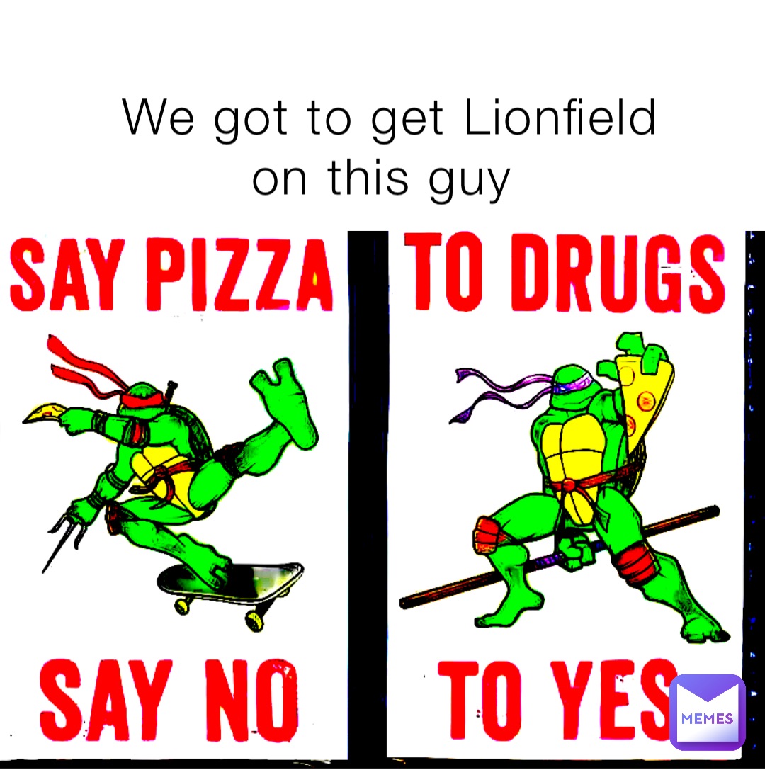 We got to get Lionfield on this guy