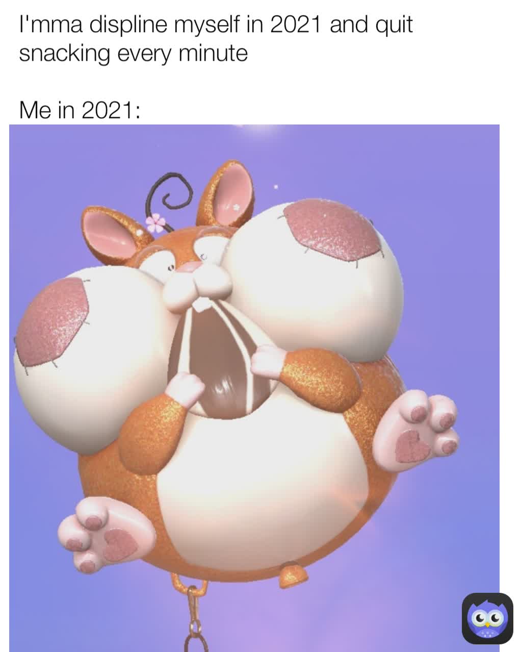 I'mma displine myself in 2021 and quit snacking every minute

Me in 2021: