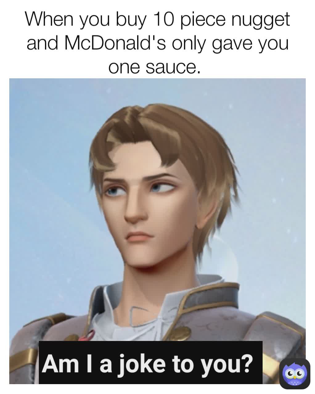When you buy 10 piece nugget and McDonald's only gave you one sauce.  Am I a joke to you? 