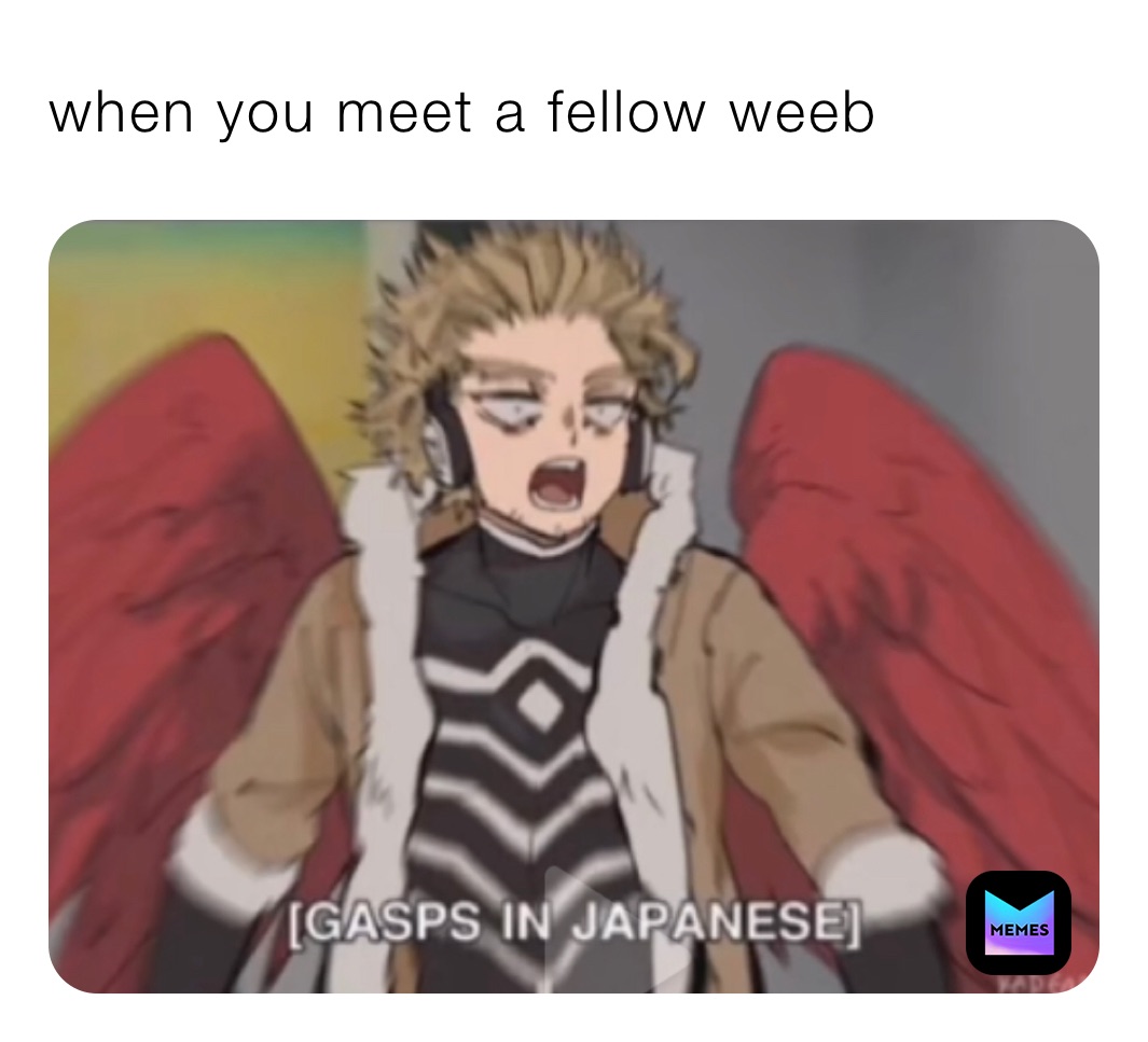 when you meet a fellow weeb