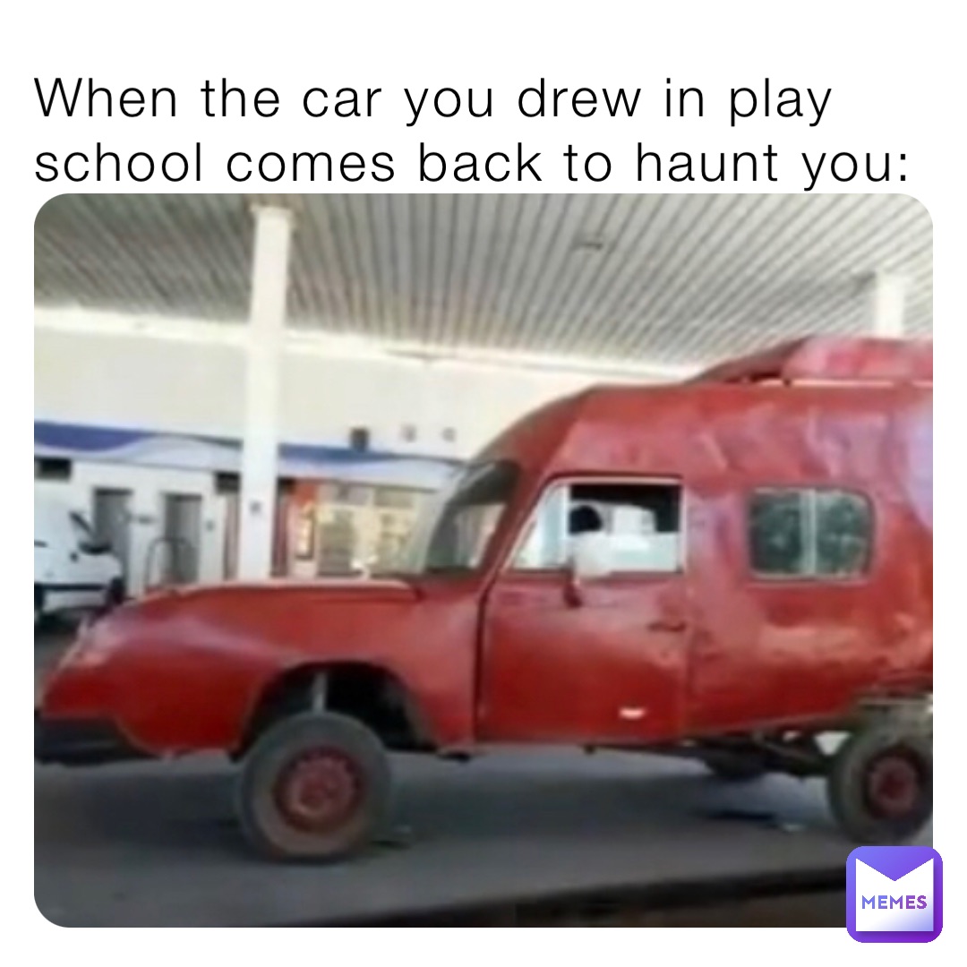 When the car you drew in play school comes back to haunt you: