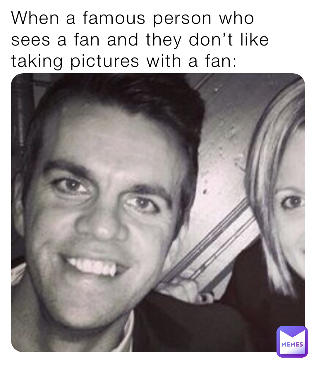 When a famous person who sees a fan and they don’t like taking pictures with a fan: