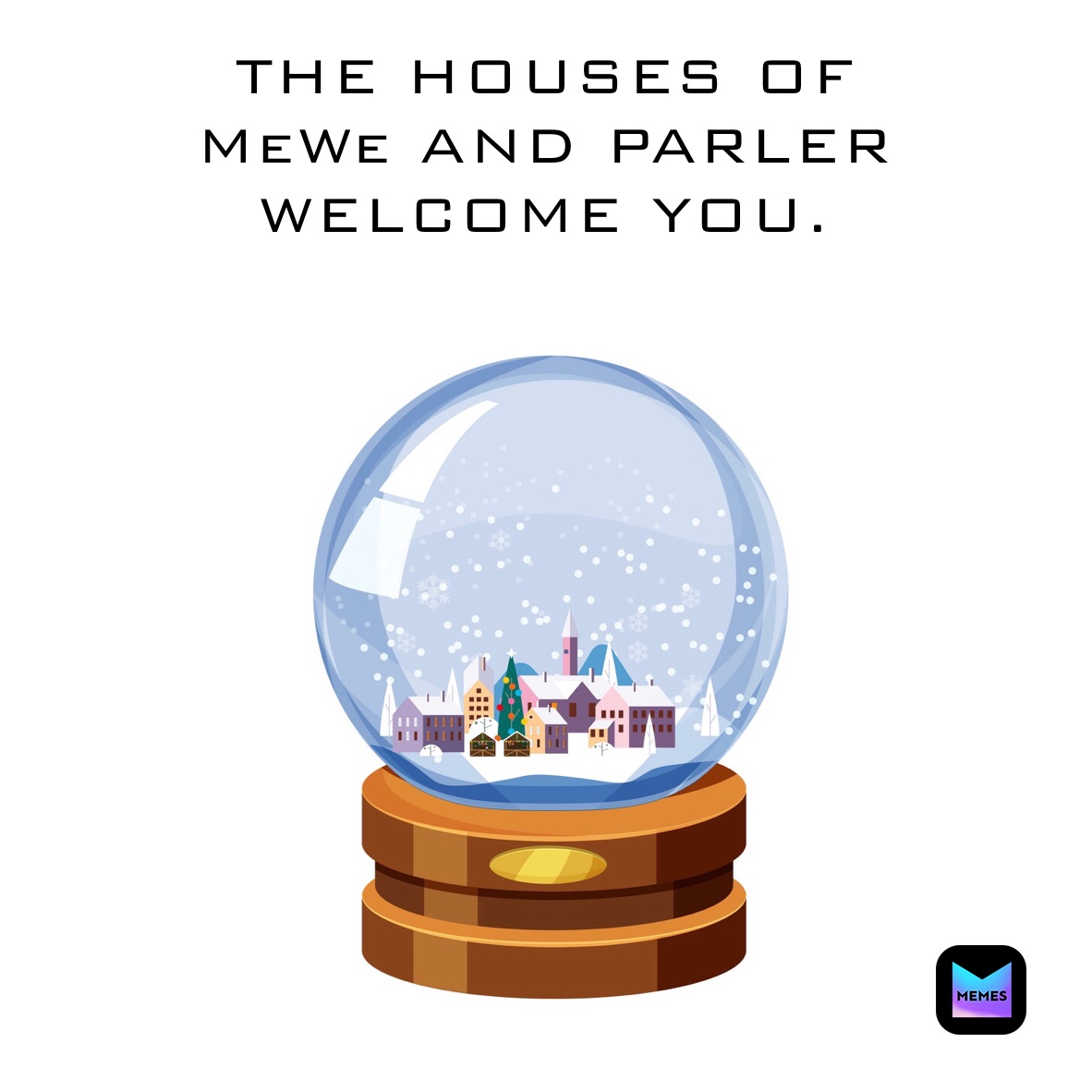 THE HOUSES OF
MeWe AND PARLER WELCOME YOU. 