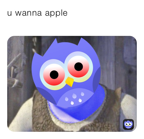 u wanna apple
