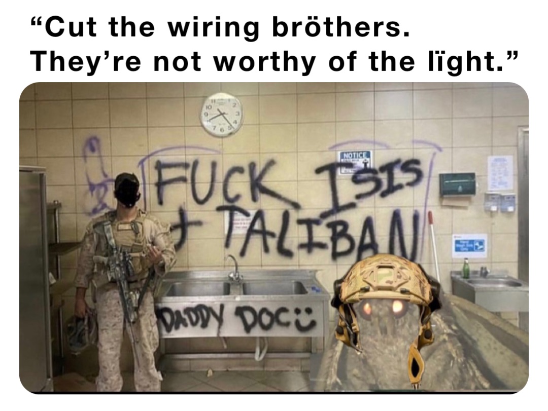 “Cut the wiring bröthers. They’re not worthy of the lïght.”