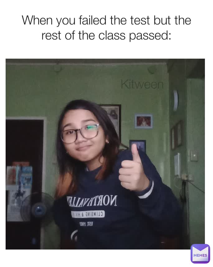 When you failed the test but the rest of the class passed: Kitween