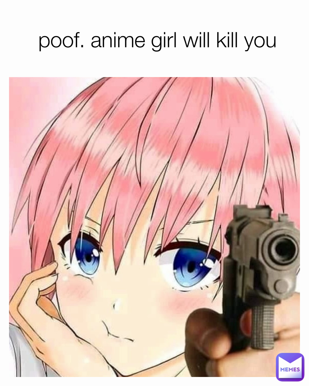  poof. anime girl will kill you