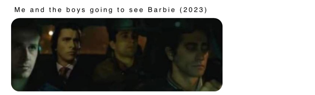 Me and the boys going to see Barbie (2023)