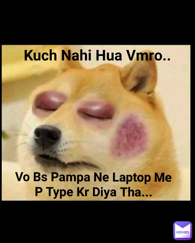 Vo Bs Pampa Ne Laptop Me P Type Kr Diya Tha... Kuch Nahi Hua Vmro..