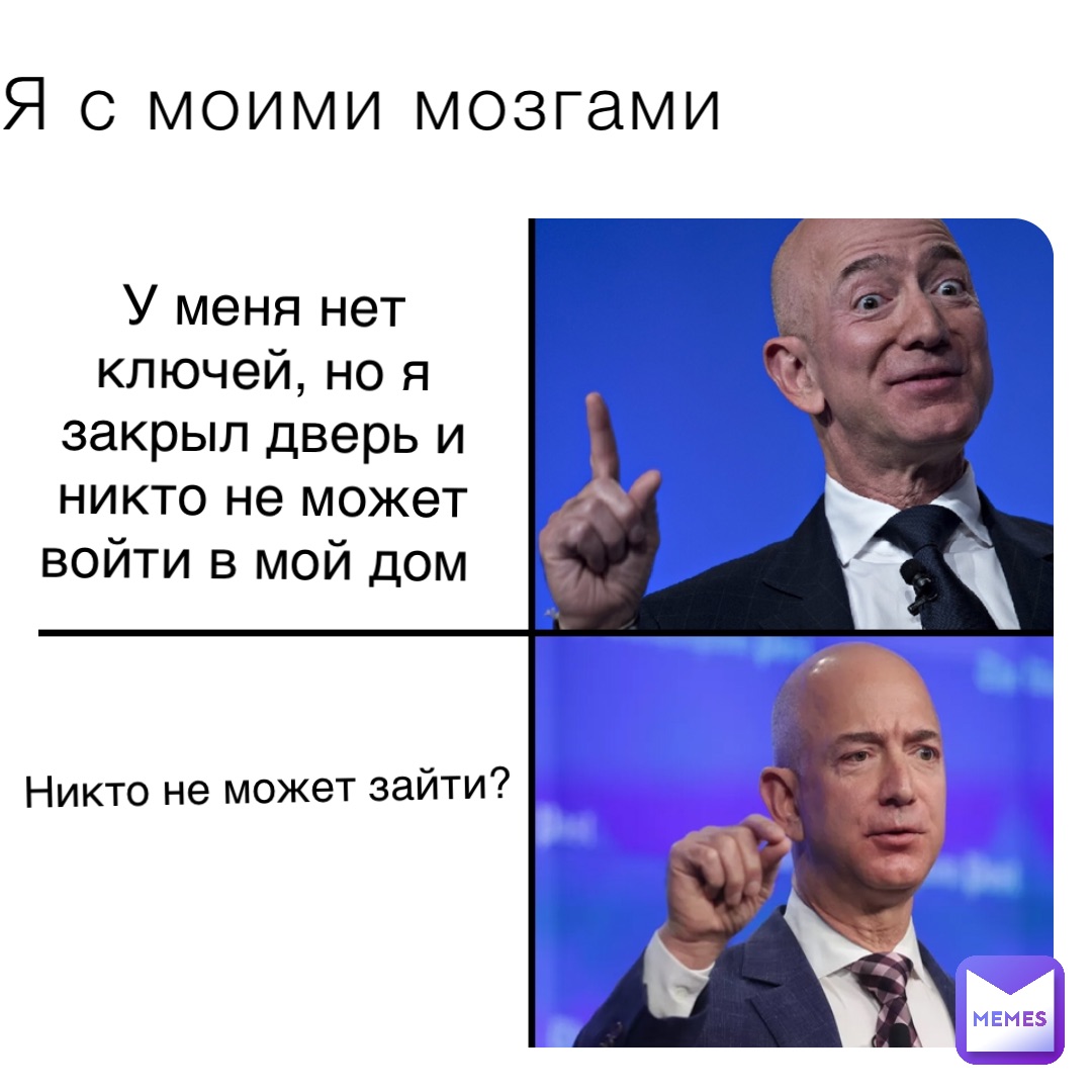 Я с моими мозгами У меня нет ключей, но я закрыл дверь и никто не может  войти в мой дом Никто не может зайти? | @Domster | Memes