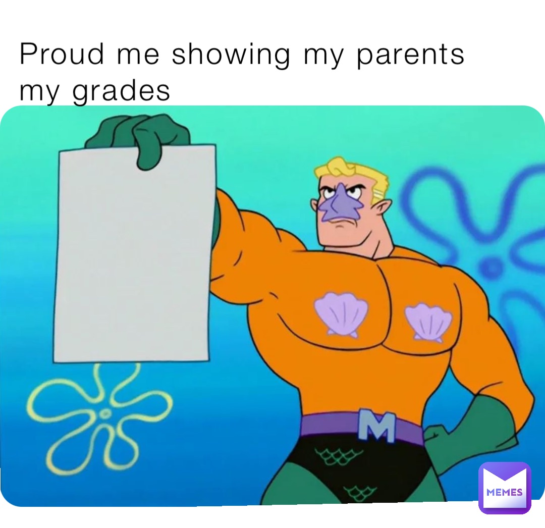 Proud me showing my parents my grades