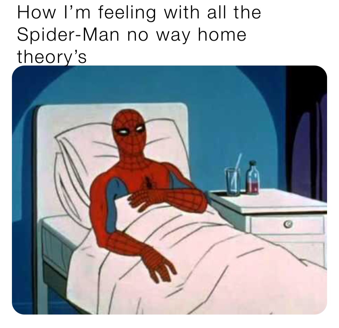 How I’m feeling with all the Spider-Man no way home theory’s