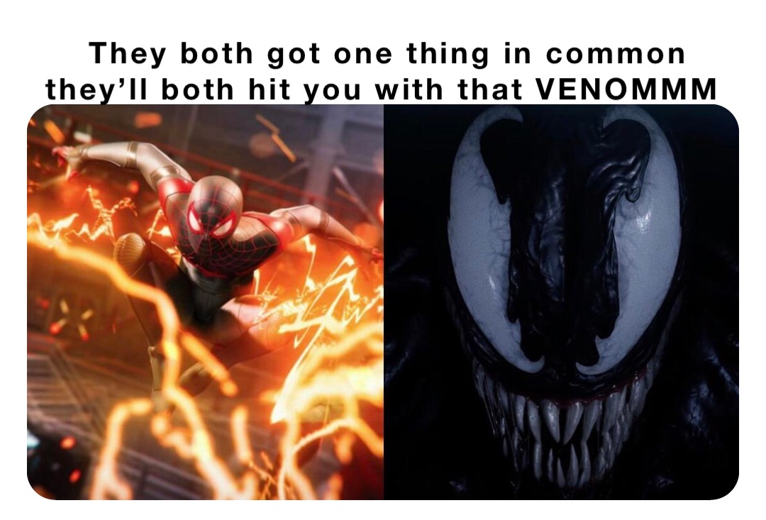 They both got one thing in common they’ll both hit you with that VENOMMM