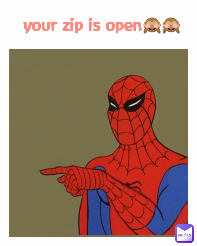 your zip is open🙈🙈