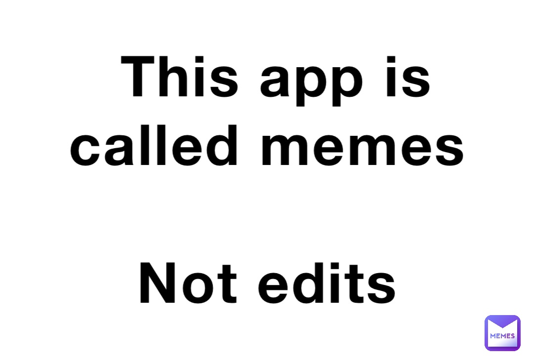 This app is called memes

Not edits