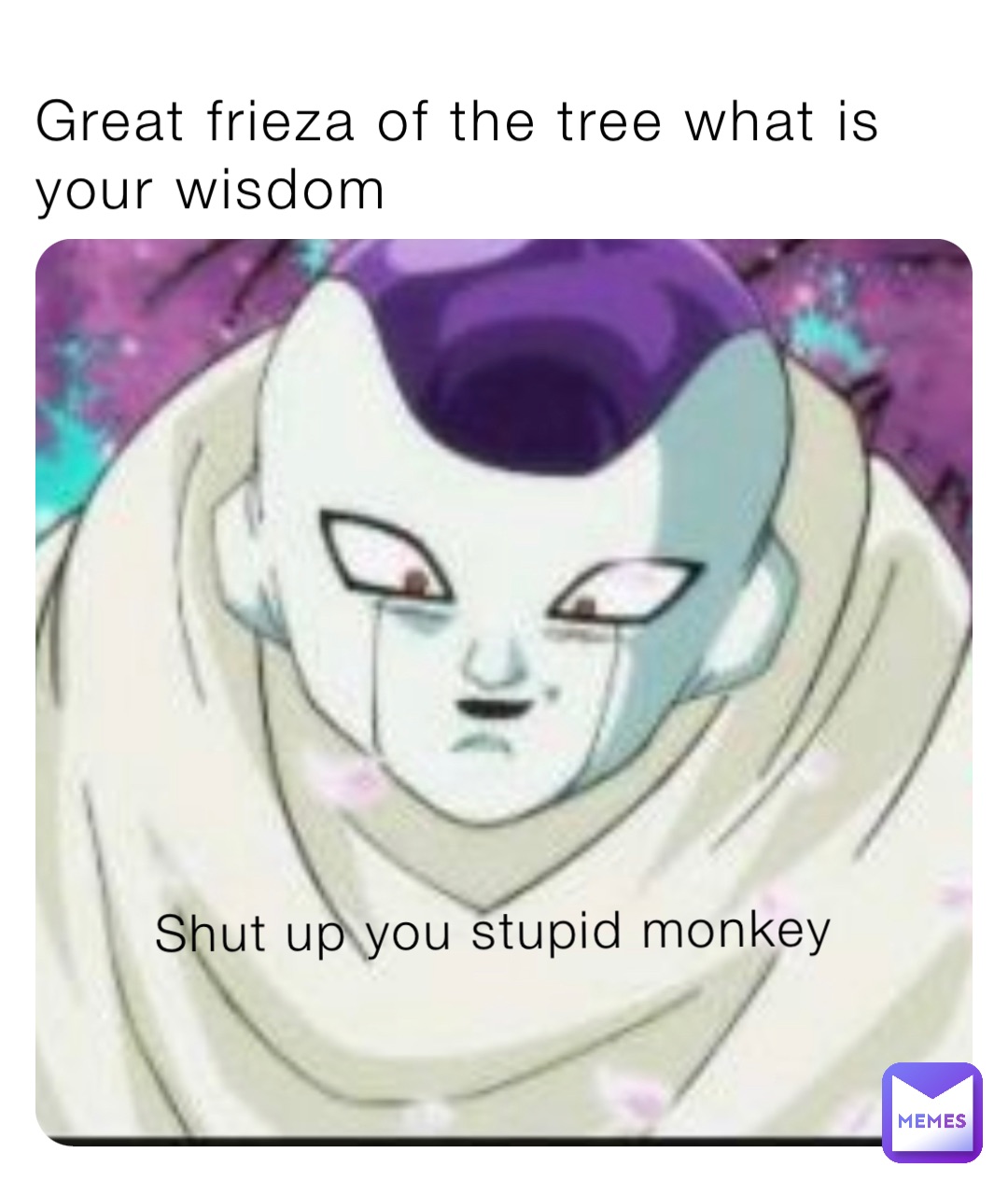 Great frieza of the tree what is your wisdom Shut up you stupid monkey