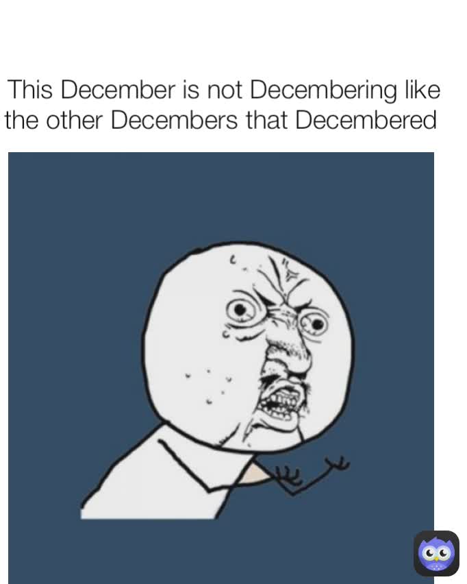 This December is not Decembering like the other Decembers that Decembered 