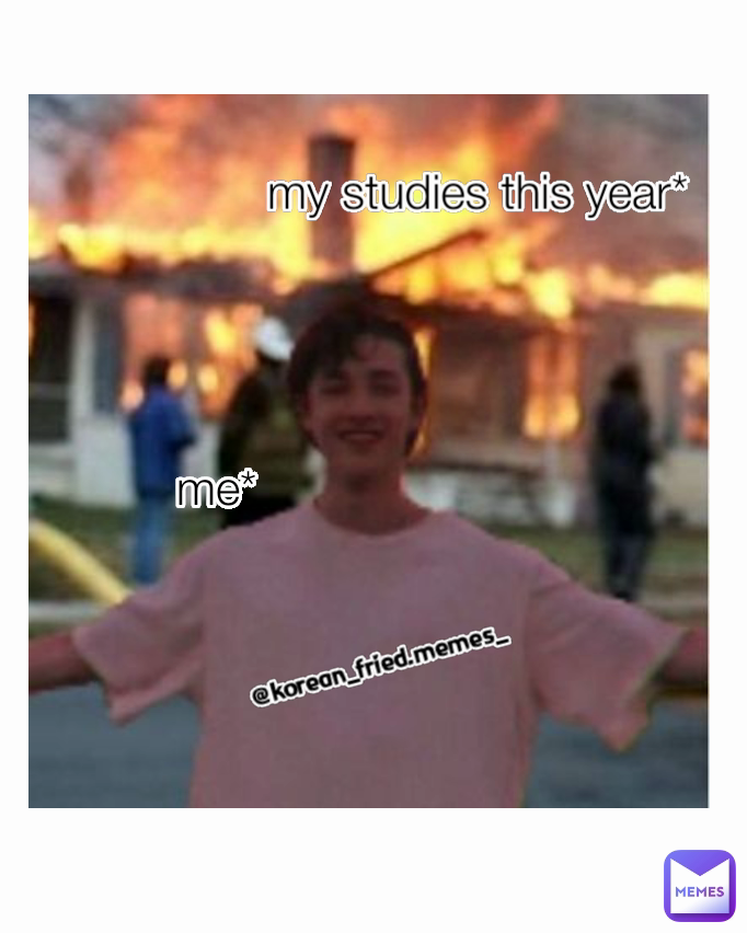 my studies this year* me* @korean_fried.memes_