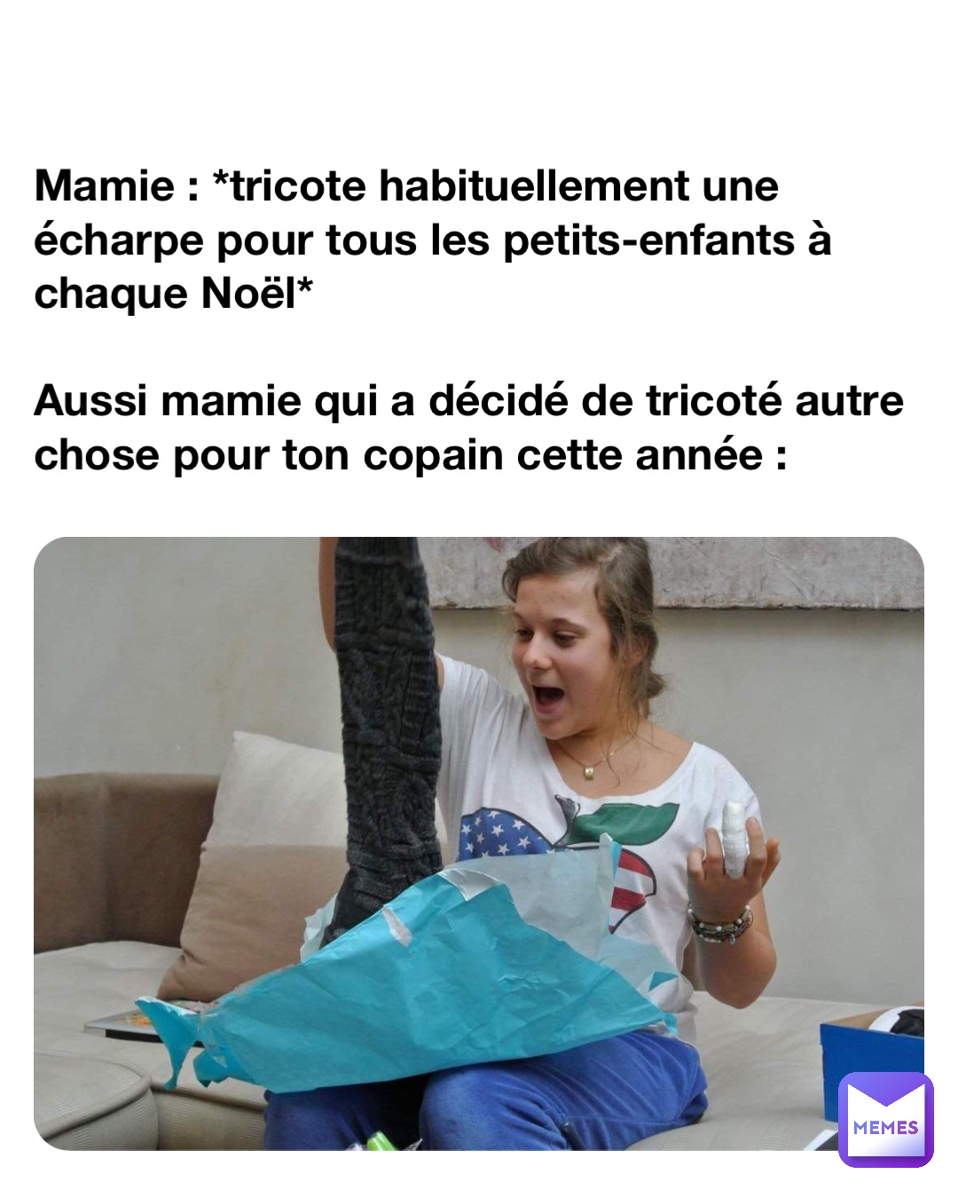 Mamie : *tricote habituellement une écharpe pour tous les petits-enfants à chaque Noël*

Aussi mamie qui a décidé de tricoté autre chose pour ton copain cette année :