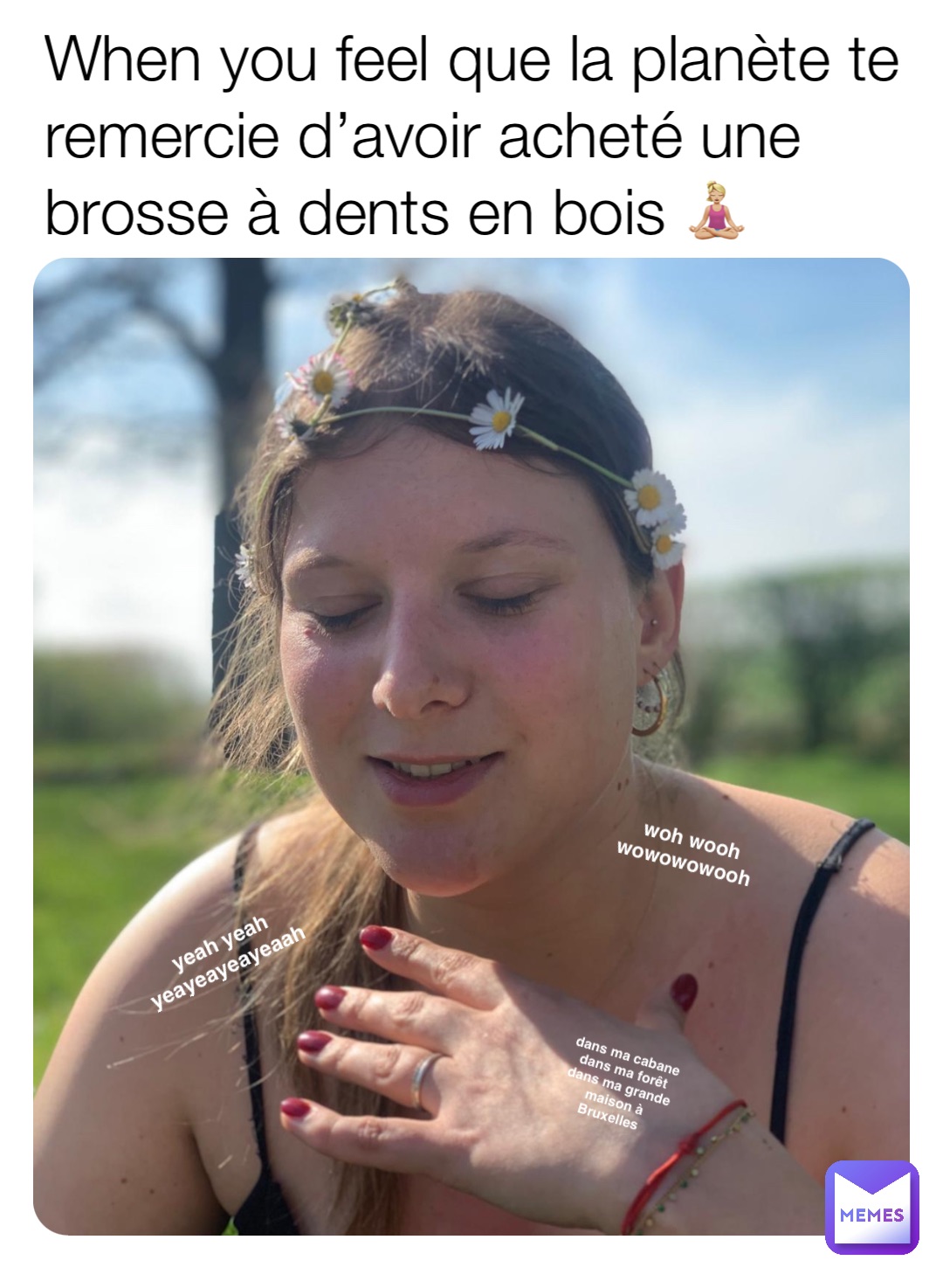 When you feel que la planète te remercie d’avoir acheté une brosse à dents en bois 🧘🏼‍♀️ woh wooh wowowowooh yeah yeah yeayeayeayeaah dans ma cabane 
dans ma forêt 
dans ma grande 
maison à Bruxelles