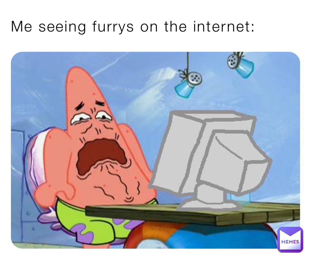 Me seeing furrys on the internet: