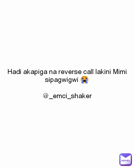 Hadi akapiga na reverse call lakini Mimi sipagwigwi 😭

@_emci_shaker