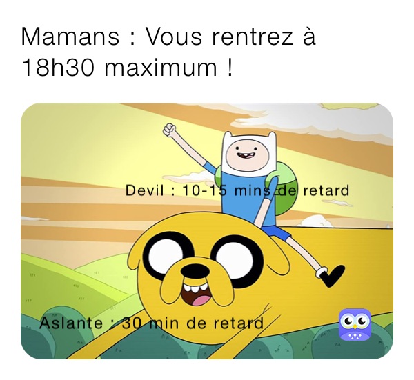 Mamans : Vous rentrez à 18h30 maximum ! 