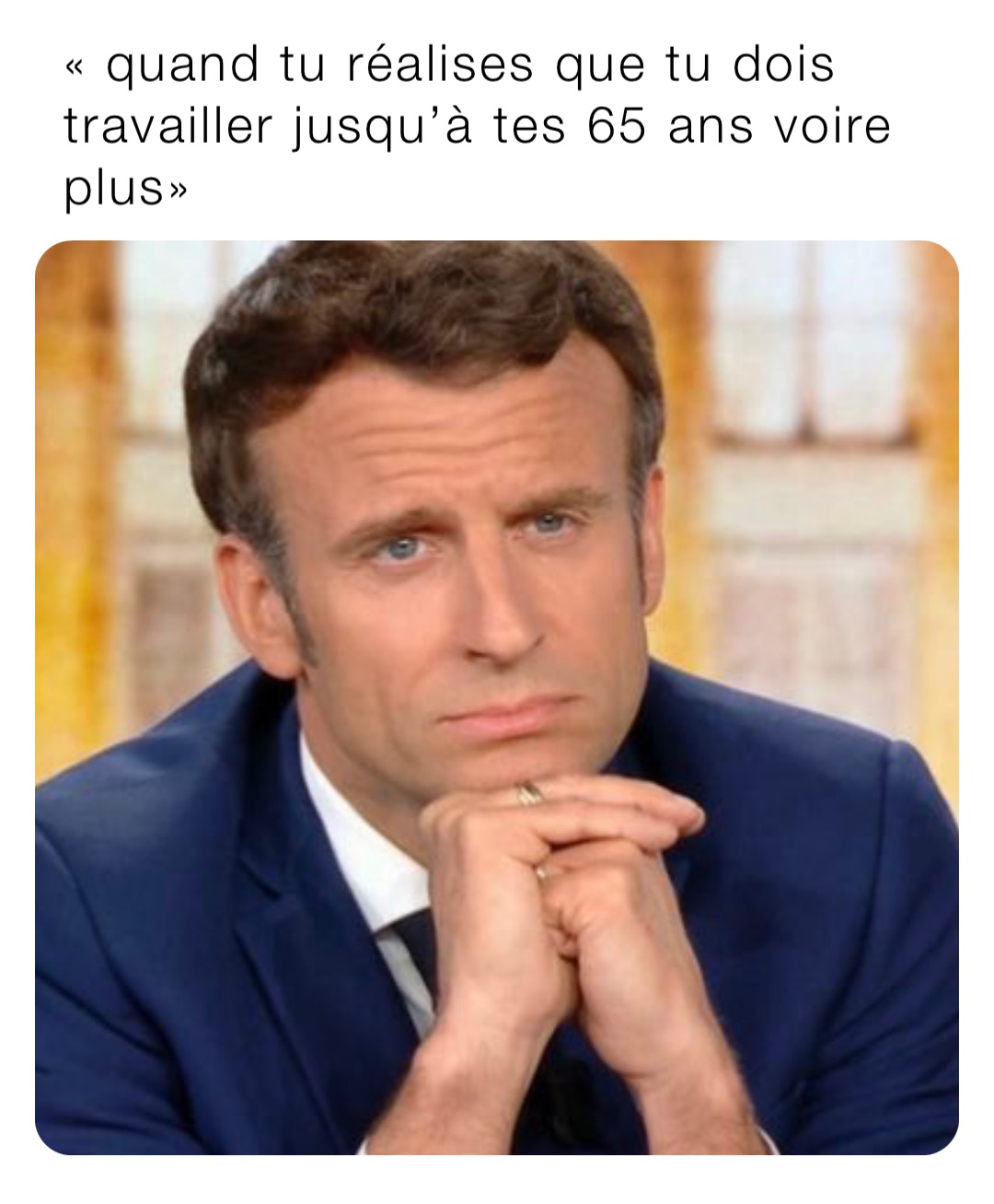 « quand tu réalises que tu dois travailler jusqu’à tes 65 ans voire plus»