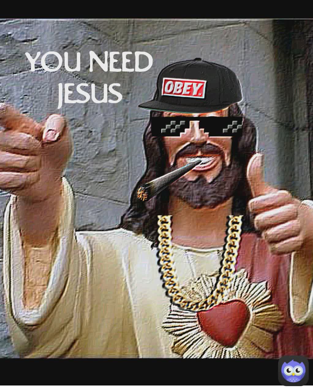 YOU NEED JESUS YOU NEED JESUS