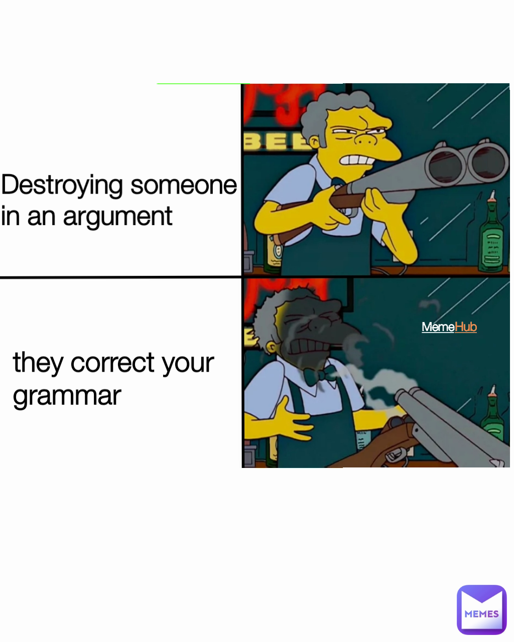 Hub they correct your grammar Destroying someone
in an argument Meme