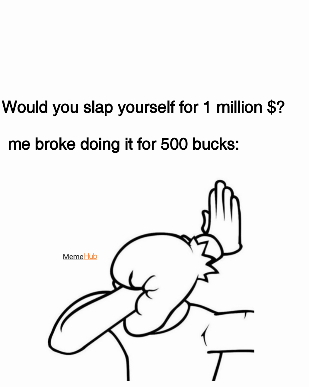 Would you slap yourself for 1 million $? Meme me broke doing it for 500 bucks: Hub